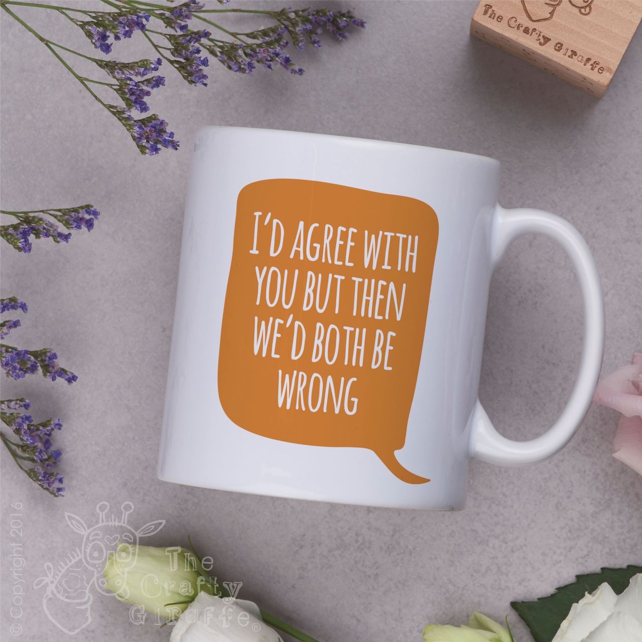 I’d agree with you but then we’d both be wrong Mug