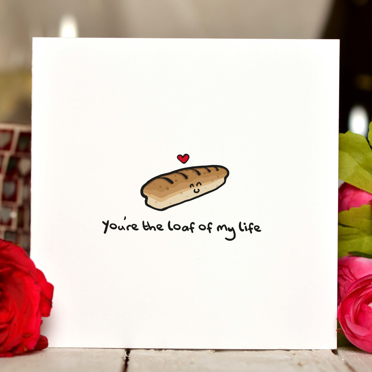 You’re the loaf of my life Card