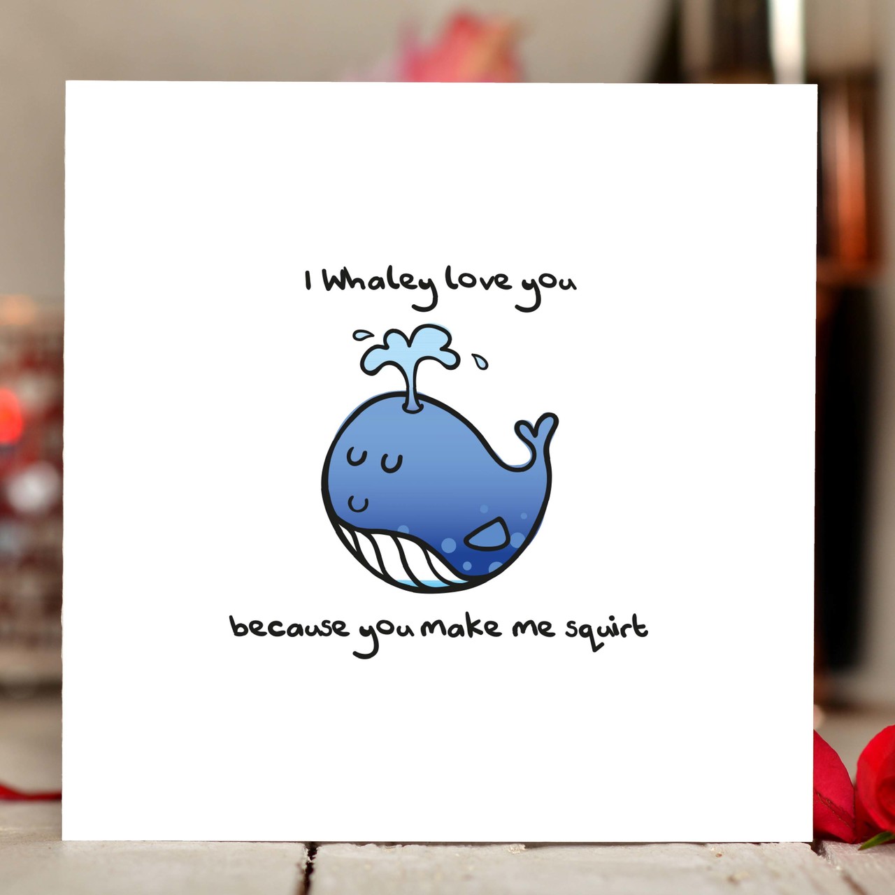 I whaley love you because you make me squirt Card